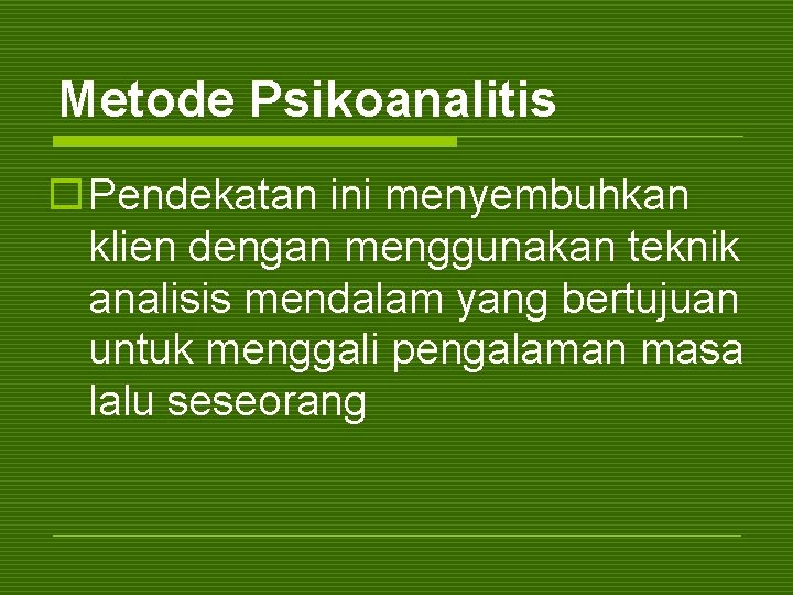 Metode Psikoanalitis o Pendekatan ini menyembuhkan klien dengan menggunakan teknik analisis mendalam yang bertujuan