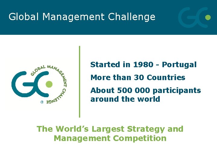 Global Management Challenge Started in 1980 - Portugal More than 30 Countries About 500