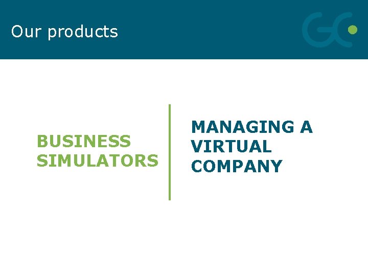 Our products BUSINESS SIMULATORS MANAGING A VIRTUAL COMPANY 