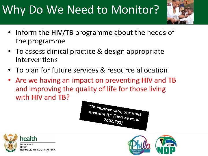 Why Do We Need to Monitor? • Inform the HIV/TB programme about the needs