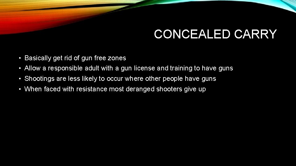 CONCEALED CARRY • Basically get rid of gun free zones • Allow a responsible