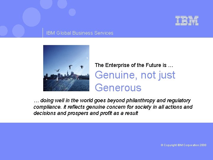 IBM Global Business Services The Enterprise of the Future is … Genuine, not just