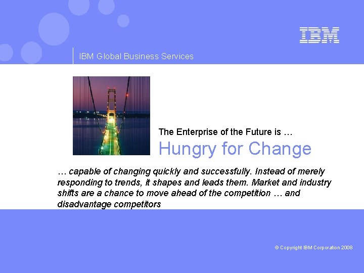 IBM Global Business Services The Enterprise of the Future is … Hungry for Change