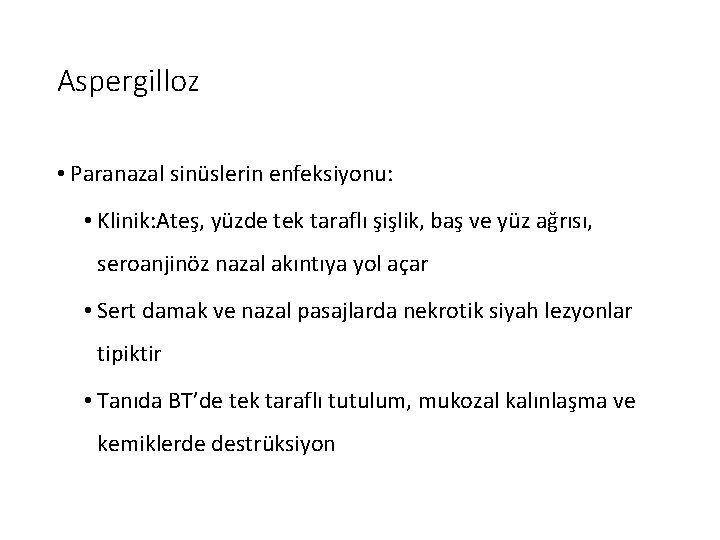 Aspergilloz • Paranazal sinüslerin enfeksiyonu: • Klinik: Ateş, yüzde tek taraflı şişlik, baş ve