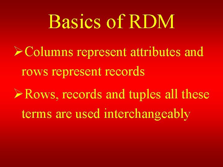 Basics of RDM ØColumns represent attributes and rows represent records ØRows, records and tuples