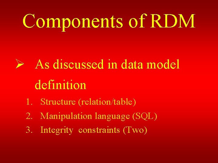 Components of RDM Ø As discussed in data model definition 1. Structure (relation/table) 2.