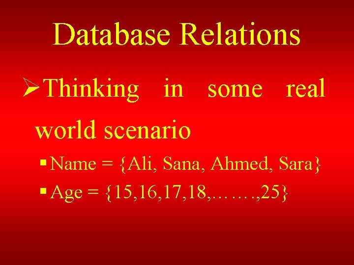 Database Relations ØThinking in some real world scenario § Name = {Ali, Sana, Ahmed,