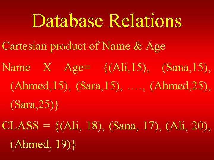 Database Relations Cartesian product of Name & Age Name X Age= {(Ali, 15), (Sana,
