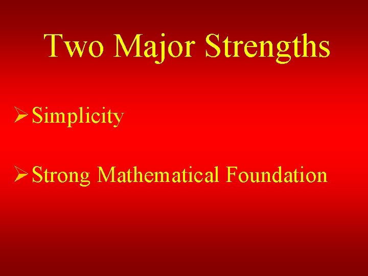 Two Major Strengths ØSimplicity ØStrong Mathematical Foundation 