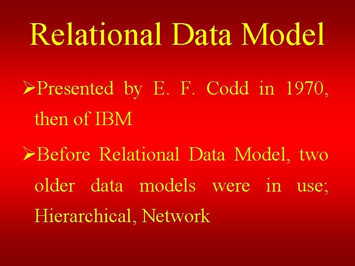 Relational Data Model ØPresented by E. F. Codd in 1970, then of IBM ØBefore