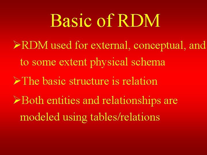Basic of RDM ØRDM used for external, conceptual, and to some extent physical schema