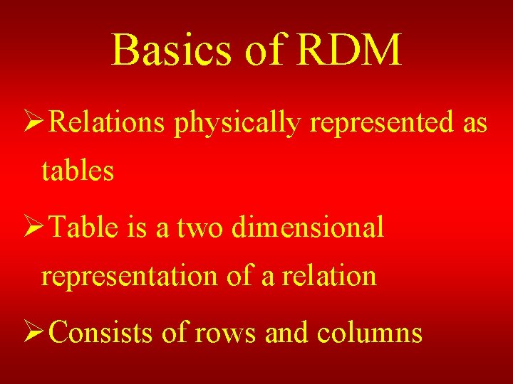 Basics of RDM ØRelations physically represented as tables ØTable is a two dimensional representation