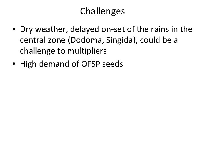 Challenges • Dry weather, delayed on-set of the rains in the central zone (Dodoma,