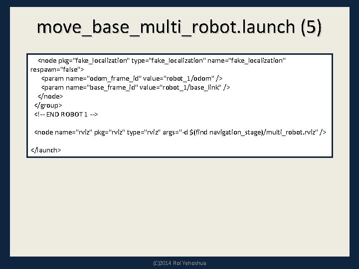 move_base_multi_robot. launch (5) <node pkg="fake_localization" type="fake_localization" name="fake_localization" respawn="false"> <param name="odom_frame_id" value="robot_1/odom" /> <param name="base_frame_id"