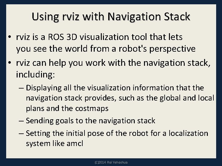 Using rviz with Navigation Stack • rviz is a ROS 3 D visualization tool