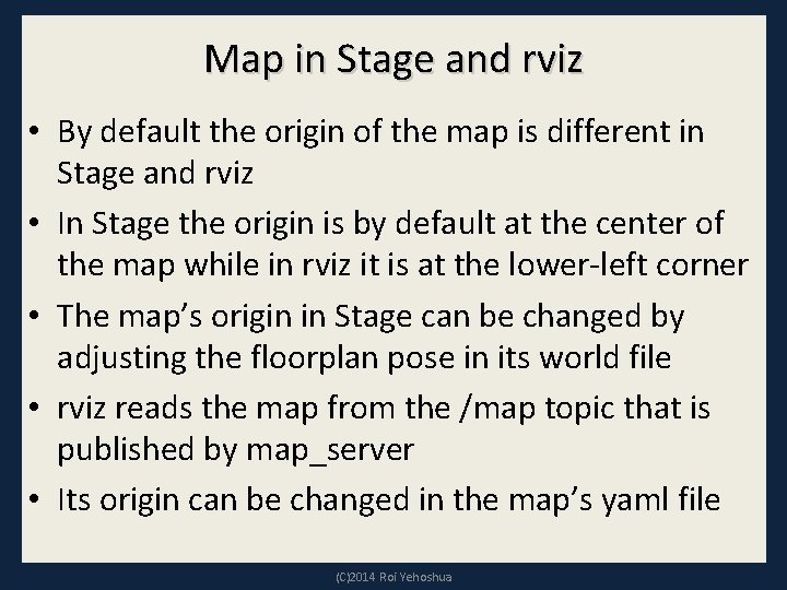 Map in Stage and rviz • By default the origin of the map is