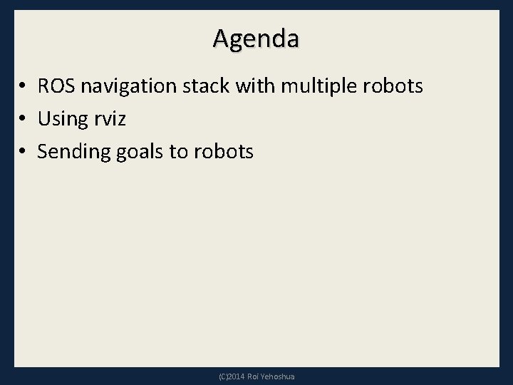 Agenda • ROS navigation stack with multiple robots • Using rviz • Sending goals