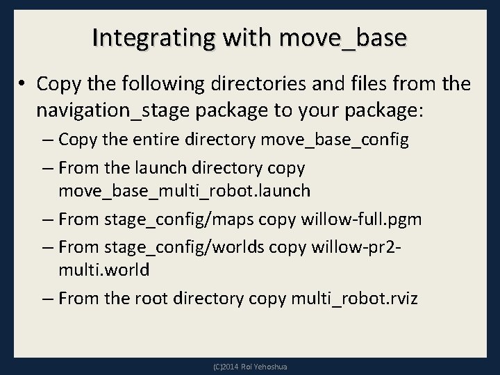 Integrating with move_base • Copy the following directories and files from the navigation_stage package