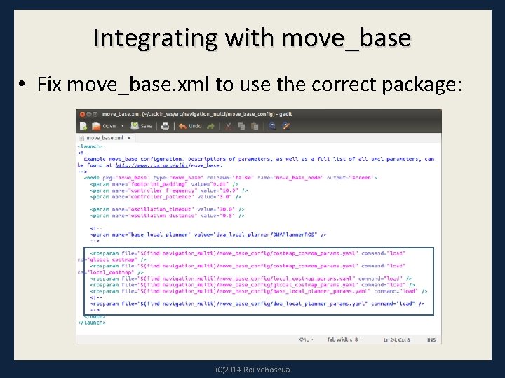 Integrating with move_base • Fix move_base. xml to use the correct package: (C)2014 Roi