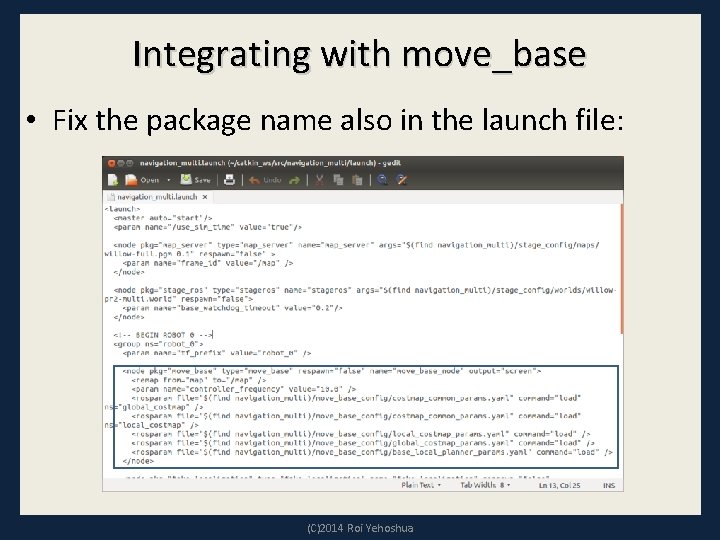 Integrating with move_base • Fix the package name also in the launch file: (C)2014