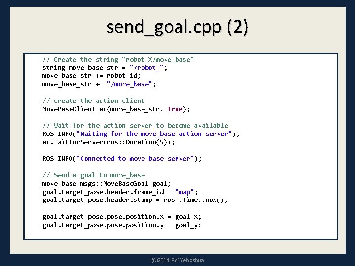 send_goal. cpp (2) // Create the string "robot_X/move_base" string move_base_str = "/robot_"; move_base_str +=