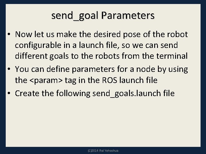 send_goal Parameters • Now let us make the desired pose of the robot configurable