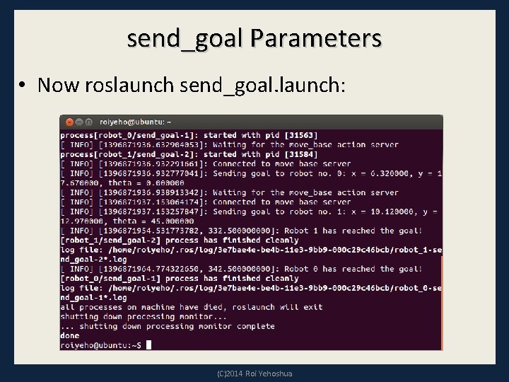 send_goal Parameters • Now roslaunch send_goal. launch: (C)2014 Roi Yehoshua 