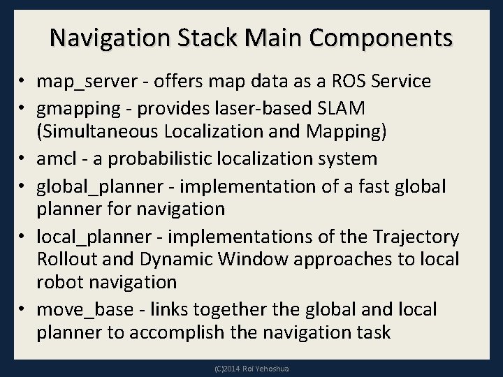 Navigation Stack Main Components • map_server - offers map data as a ROS Service