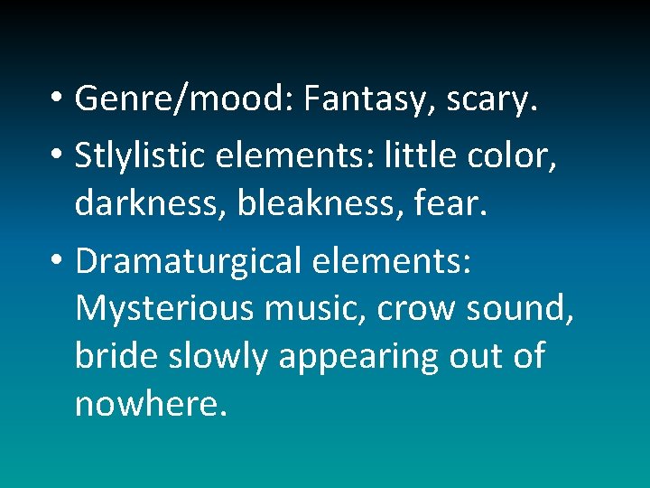  • Genre/mood: Fantasy, scary. • Stlylistic elements: little color, darkness, bleakness, fear. •