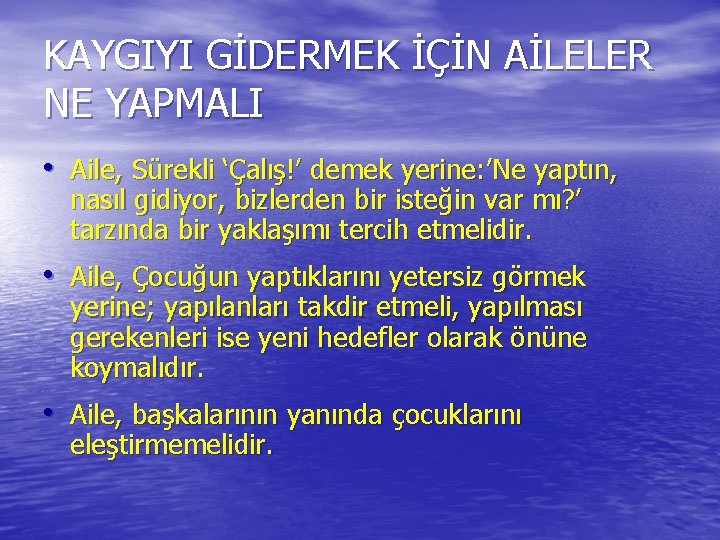 KAYGIYI GİDERMEK İÇİN AİLELER NE YAPMALI • Aile, Sürekli ‘Çalış!’ demek yerine: ’Ne yaptın,