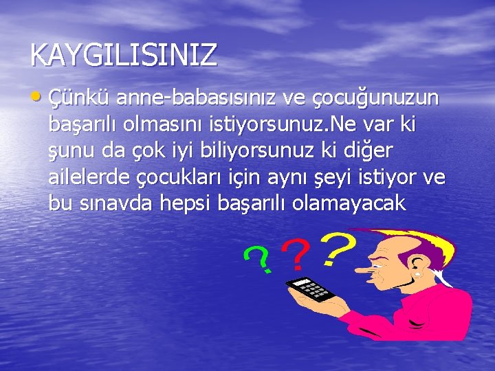 KAYGILISINIZ • Çünkü anne babasısınız ve çocuğunuzun başarılı olmasını istiyorsunuz. Ne var ki şunu