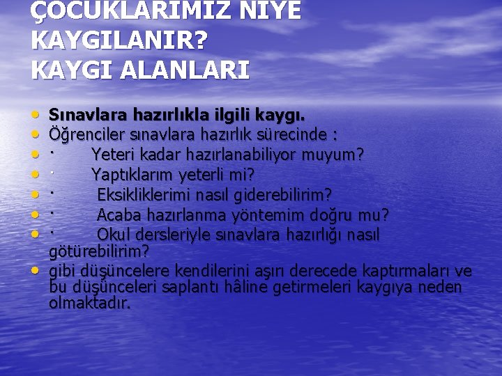 ÇOCUKLARIMIZ NİYE KAYGILANIR? KAYGI ALANLARI • • Sınavlara hazırlıkla ilgili kaygı. Öğrenciler sınavlara hazırlık