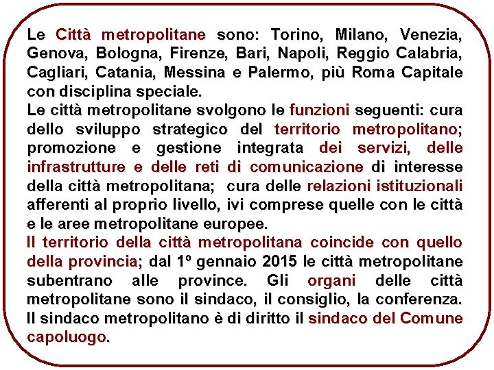 Le Città metropolitane sono: Torino, Milano, Venezia, Genova, Bologna, Firenze, Bari, Napoli, Reggio Calabria,