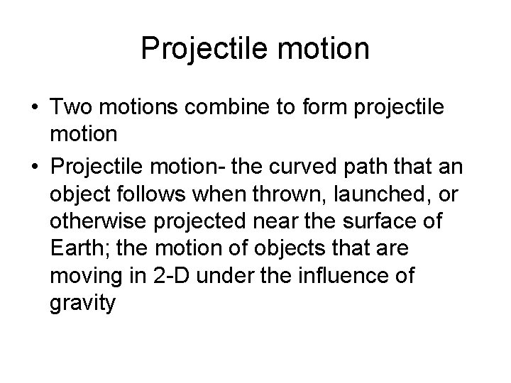 Projectile motion • Two motions combine to form projectile motion • Projectile motion- the