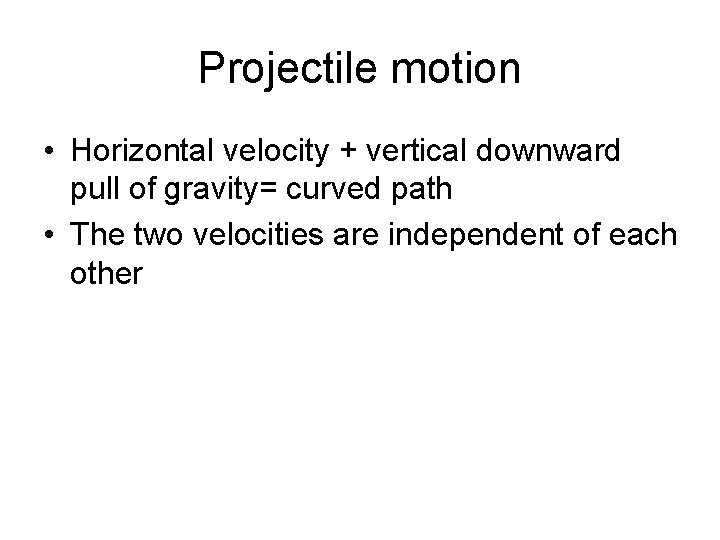 Projectile motion • Horizontal velocity + vertical downward pull of gravity= curved path •