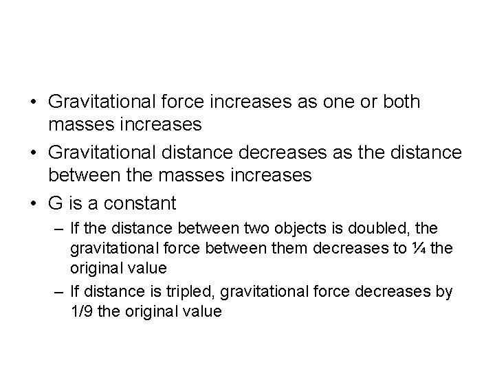  • Gravitational force increases as one or both masses increases • Gravitational distance