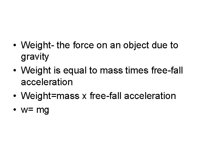  • Weight- the force on an object due to gravity • Weight is
