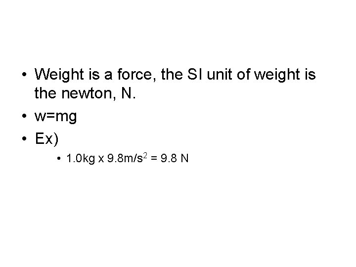  • Weight is a force, the SI unit of weight is the newton,