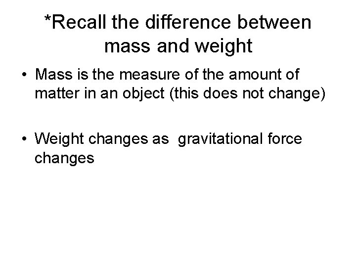 *Recall the difference between mass and weight • Mass is the measure of the