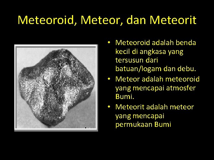 Meteoroid, Meteor, dan Meteorit • Meteoroid adalah benda kecil di angkasa yang tersusun dari