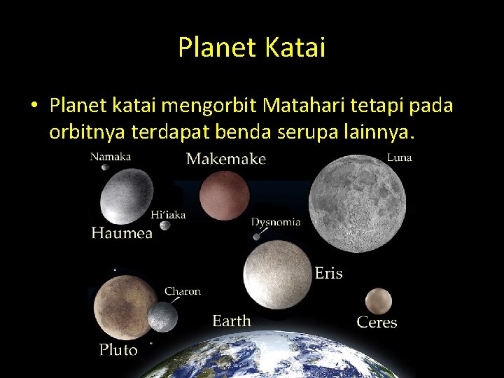 Planet Katai • Planet katai mengorbit Matahari tetapi pada orbitnya terdapat benda serupa lainnya.