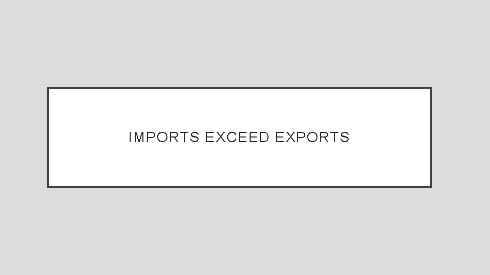 IMPORTS EXCEED EXPORTS 