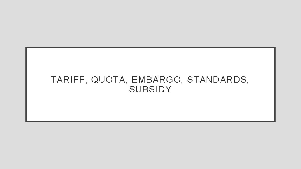 TARIFF, QUOTA, EMBARGO, STANDARDS, SUBSIDY 