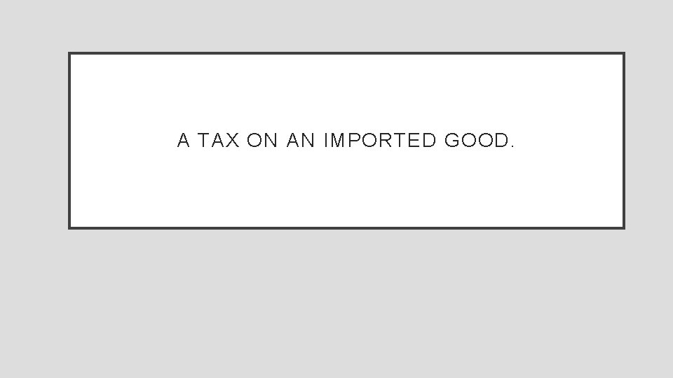 A TAX ON AN IMPORTED GOOD. 