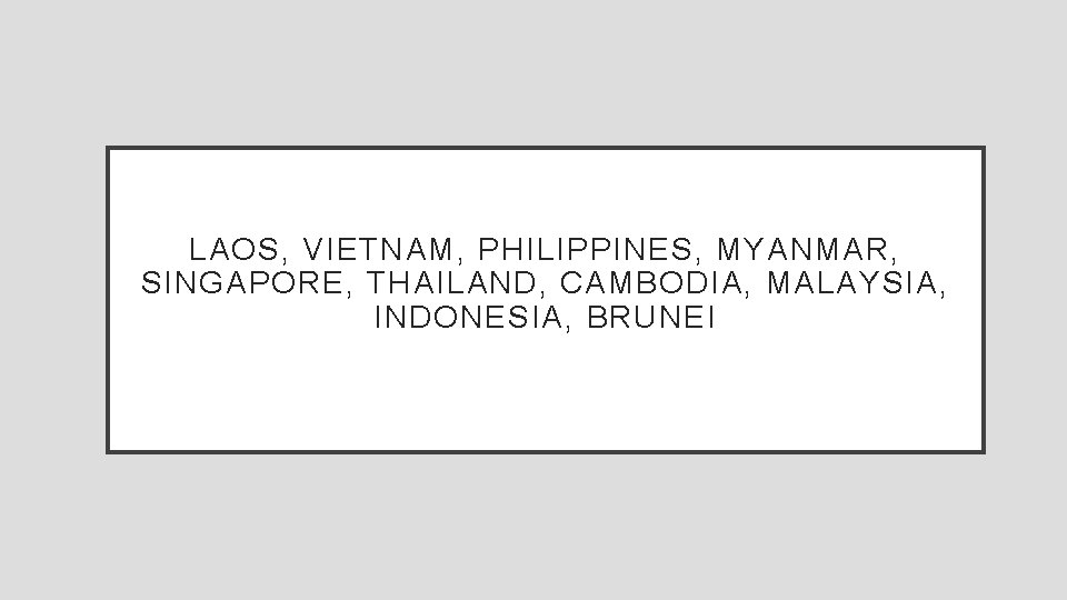 LAOS, VIETNAM, PHILIPPINES, MYANMAR, SINGAPORE, THAILAND, CAMBODIA, MALAYSIA, INDONESIA, BRUNEI 