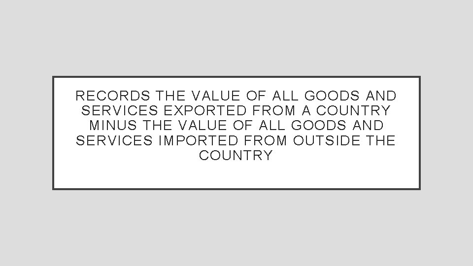 RECORDS THE VALUE OF ALL GOODS AND SERVICES EXPORTED FROM A COUNTRY MINUS THE