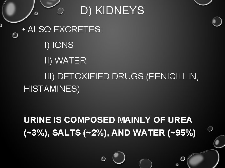 D) KIDNEYS • ALSO EXCRETES: I) IONS II) WATER III) DETOXIFIED DRUGS (PENICILLIN, HISTAMINES)