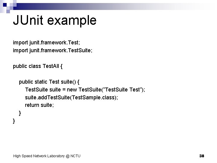 JUnit example import junit. framework. Test; import junit. framework. Test. Suite; public class Test.