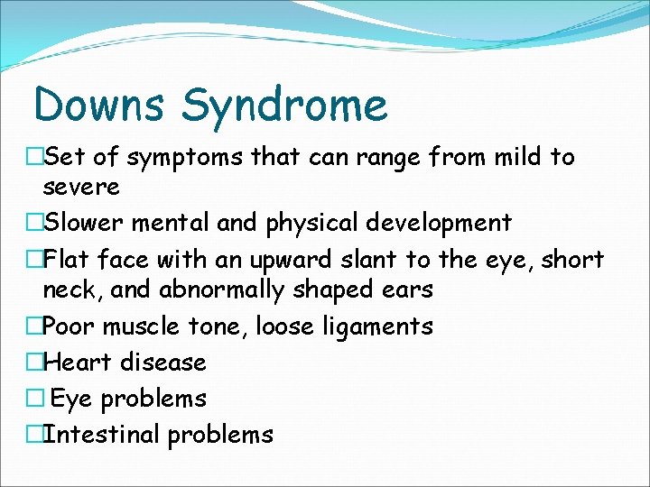 Downs Syndrome �Set of symptoms that can range from mild to severe �Slower mental