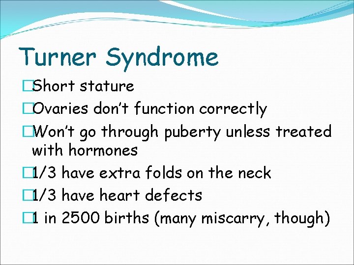 Turner Syndrome �Short stature �Ovaries don’t function correctly �Won’t go through puberty unless treated